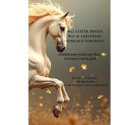 Mit Gefühl reiten - Wie du dein Pferd wirklich verstehst: Einfühlsames Reiten mit Herz, Vertrauen und Respekt