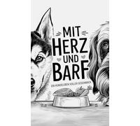 Mit Herz und BARF - Ein Hundeleben voller Geschmack: BARFEN leicht erklärt, verpackt in witzige Hundebenteuer! Für Klein bis Groß