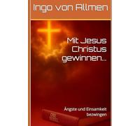 Mit Jesus Christus gewinnen...: Ängste und Einsamkeit bezwingen: 1