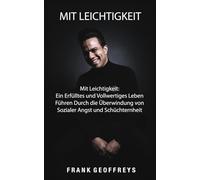 Mit Leichtigkeit: Ein Erfülltes und Vollwertiges Leben Führen Durch die Überwindung von Sozialer Angst und Schüchternheit