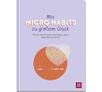 Mit Micro Habits zu großem Glück: Wie du durch kleine Veränderungen jedes Zie