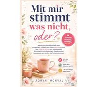 Mit mir stimmt was nicht, oder?: Warum sich dein Alltag nach einer schwierigen Kindheit noch immer unsicher anfühlt, und einfache Schritte, um ... loszulassen und endlich zur Ruhe zu kommen