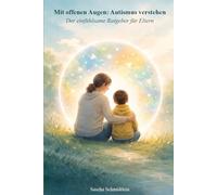 Mit offenen Augen - Autismus verstehen: Der einfühlsame Ratgeber für Eltern
