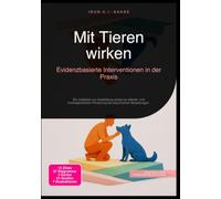 Mit Tieren wirken: Evidenzbasierte Interventionen in der Praxis: Ein Leitfaden zur Ausbildung sowie zur pferde- und hundegestützten Förderung bei psychischen Belastungen.