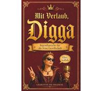 Mit Verlaub, Digga!: Jugendsprache für die feine Gesellschaft