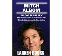 MITCH ALBOM BIOGRAPHY: The Remarkable Life of a Writer Who Blended Wisdom with Storytelling