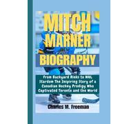 MITCH MARNER BIOGRAPHY: From Backyard Rinks to NHL Stardom The Inspiring Story of a Canadian Hockey Prodigy Who Captivated Toronto and the World