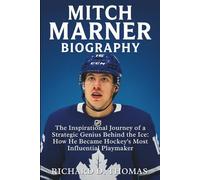 MITCH MARNER BIOGRAPHY: The Inspirational Journey of a Strategic Genius Behind the Ice: How He Became Hockey’s Most Influential Playmaker