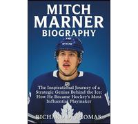 MITCH MARNER BIOGRAPHY: The Inspirational Journey of a Strategic Genius Behind the Ice: How He Became Hockey’s Most Influential Playmaker