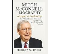MITCH MCCONNELL BIOGRAPHY: A Legacy of Leadership-The Political Journey of America’s Longest-Serving Senate Republican Leader