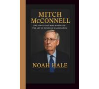 MITCH MCCONNELL BIOGRAPHY: The Strategist Who Mastered the Art of Power in Washington