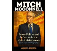 MITCH McCONNELL: Power Politics and Influence in the United States Senate (An Independent Biography)