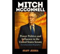 MITCH McCONNELL: Power Politics and Influence in the United States Senate (An Independent Biography)