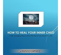 Mitchell F Deutsch M Fenton Deutsch How to Heal Your Inner Child (Tascabile)