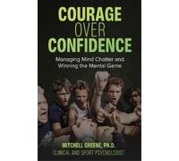 Courage over Confidence: Managing Mind Chatter and Winning the Mental Game