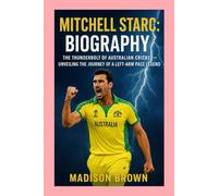 Mitchell Starc: Biography: The Thunderbolt of Australian Cricket-Unveiling the Journey of a Left-Arm Pace Legend