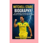 Mitchell Starc: Biography: The Thunderbolt of Australian Cricket-Unveiling the Journey of a Left-Arm Pace Legend