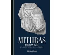 Mithras in Roman Dacia: Local Appropriations of a Universal God