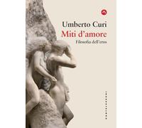MITI D'AMORE. FILOSOFIA DELL'EROS - CURI UMBERTO - Castelvecchi
