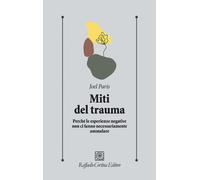 Miti del trauma. Perché le esperienze negative non ci fanno neces