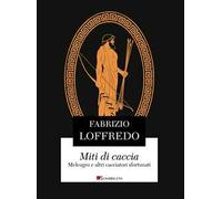 Miti di caccia. Meleagro e altri cacciatori sfortunati