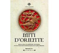 Miti d'Oriente. Dalla Cina al Giappone all'India, tutti i racconti mitologici e le loro origini