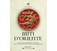 Miti d'Oriente. Dalla Cina al Giappone all'India, tutti i racconti mitologici e le loro origini