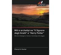 Miti e archetipi ne "Il Signore degli Anelli" e "Harry Potter": Gli eroi mitologici e l'eroe e l'archetipo del viaggio