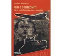 MITI E CONTROMITI. L'URSS NELLA SECONDA GUERRA MONDIALE - Medinsky Vladimir