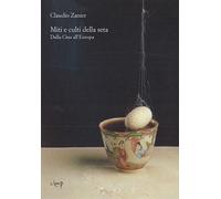 Miti e culti della seta. Dalla Cina all'Europa - Zanier Claudio