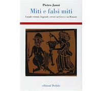 Miti e falsi miti. Luoghi comuni, leggende, errori sui Greci e sui Romani ...