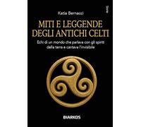 Miti e leggende degli antichi Celti. Echi di un mondo che parlava con gli spiriti della terra e cantava l'invisibile