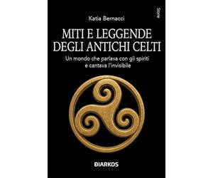 Miti e leggende degli antichi Celti. Echi di un mondo che parlava con gli spiriti della terra e cantava l'invisibile