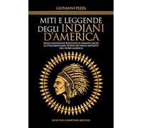 Miti e leggende degli indiani d'America. Dalle Montagne Rocciose ai Grandi Laghi, le straordinarie storie dei primi abitanti del Nord America