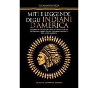 Miti e leggende degli indiani d'America. Dalle Montagne Rocciose ai Grandi Laghi, le straordinarie storie dei primi abitanti del Nord America