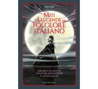 Miti e leggende del folclore italiano. Mirabilia su mostri, creat
