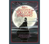 Miti e leggende del folclore italiano. Mirabilia su mostri, creature fantastiche