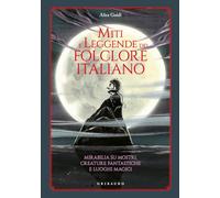 MITI E LEGGENDE DEL FOLCLORE ITALIANO. MIRABILIA SU MOSTRI, CREATURE FANTASTICHE