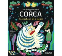 Miti e leggende della Corea. Cronache di sin e kwisin. Ediz. illustrata