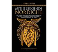 Miti e leggende nordiche. Dal Valhalla a Hel, dalle valchirie ai vichinghi, da Thor a Sigfrido: il suggestivo mondo delle antiche genti del Nord