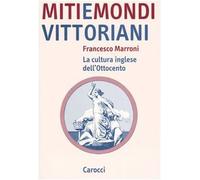 Miti e mondi vittoriani. La cultura inglese dell'Ottocento