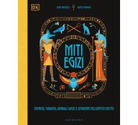 Miti egizi. Divinità, faraoni, animali sacri e leggende dell'anti