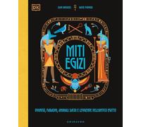 Miti egizi. Divinità, faraoni, animali sacri e leggende dell'antico Egitto...