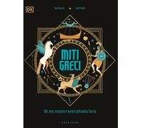 Miti greci. Dèi, eroi, creature e mostri dell'Antica Grecia. Ediz. a color...