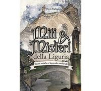 Miti & misteri della Liguria. Storie antiche e leggende medievali