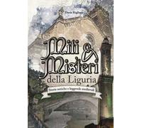 Miti & misteri della Liguria. Storie antiche e leggende medievali