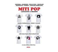 Miti pop. Lavaggio a freddo. Analisi, testimonianze, visioni e racconti sulle icone degli ultimi settant’anni