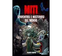 MITI SPAVENTOSI E MISTERIOSI DEL MONDO: In questo libro esploriamo 20 strane creature e leggende soprannaturali inquietanti, esseri nascosti nella storia umana da tutto il mondo.