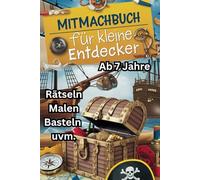 MITMACHBUCH FÜR KLEINE ENTDECKER! AB 7 JAHRE: Entdecke die kreative Welt - Monat für Monat neue Abenteuer für dein Kind! Eine Perfekte Kombination ... Bastelideen, Rätseln, Geschichten und Malen.