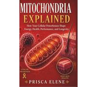 Mitochondria Explained: How Your Cellular Powerhouses Shape Energy, Health, Performance, and Longevity